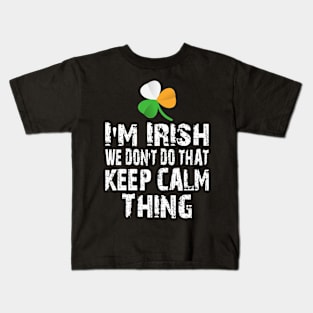 I'M IRISH WE DON'T DO THAT KEEP CALM THING GIFT Kids T-Shirt